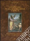 Lo spedale della misericordia e dolce. Dalle riforme leopoldine alla fine del Granducato (1859) libro di Bologni Giuseppe