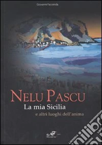 Nelu Pascu. La mia Sicilia e altri luoghi del'anima. Catalogo della mostra (Palermo, 16-28 novembre 2006) libro