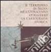 Il territorio di Signa nell'Ottocento attraverso la cartografia storica. Catalogo della mostra (Signa, 9 settembre-6 novembre 2006; Firenze, 14-30 dicembre 2006). Ediz. illustrata libro