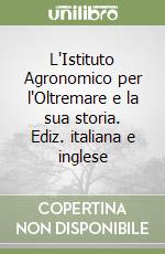 L'Istituto Agronomico per l'Oltremare e la sua storia. Ediz. italiana e inglese