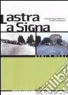 Lastra a Signa. Ieri e oggi. Ediz. illustrata libro