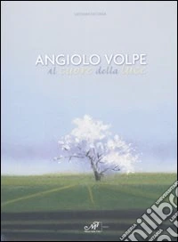 Angiolo Volpe. Al cuore della luce. Catalogo della mostra (Fiesole, 2-31 agosto 2008). Ediz. illustrata libro