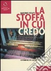 La stoffa in cui credo. Riflessioni, esperienze di lavoro e di vita libro