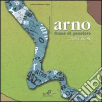 Arno fiume di pensiero 2004-2008. Consorso letterario libro