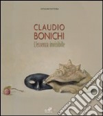 Claudio Bonichi. L'essenza invisibile. Catalogo della mostra (Matera, 4 ottobre-9 novembre 2008). Ediz. italiana e inglese libro