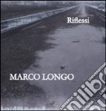 Marco Longo. Riflessi. Catalogo della mostra (Prato, 11 ottobre-23 novembre 2008). Ediz. italiana e inglese