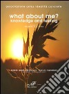 What about me? Knowledge and feeling. Ediz. italiana libro