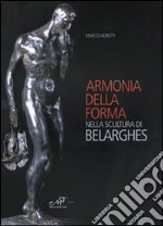 Armonia della forma nella scultura di Belarghes. Ediz. illustrata