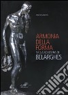 Armonia della forma nella scultura di Belarghes. Ediz. illustrata libro di Moretti M. (cur.)