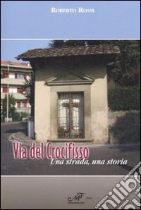Via del Crocefisso. Una strada, una storia