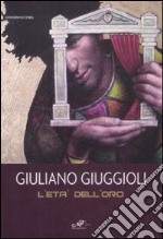 Giuliano Giuggioli. L'età dell'oro. Catalogo della mostra (Baia di Conte, 6-20 giugno 2009). Ediz. illustrata