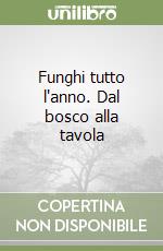 Funghi tutto l'anno. Dal bosco alla tavola libro