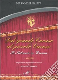 Dal grande Caruso al piccolo Caruso. Il belcanto in Toscana. Vol. 1 libro