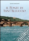 Il ponte di Sant'Alluccio. Tre guerra e pace nei ricordi di un ragazzo del '28 libro di Bambagioni Silvano