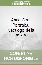 Anna Gori. Portraits. Catalogo della mostra libro