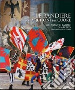 Le bandiere, gli aquiloni del cuore. Gli sbandieratori di Arezzo cinquant'anni di storia libro