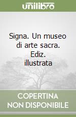 Signa. Un museo di arte sacra. Ediz. illustrata libro