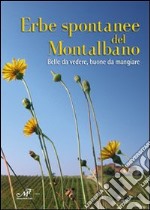 Erbe spontanee del Montalbano. Belle da vedere, buone da mangiare libro