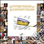 Cinquanta pittori toscani per 50 cantanti toscani. Ediz. illustrata libro