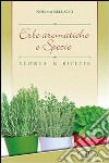 Erbe aromatiche e spezie. Storia e ricette libro