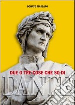 Due o tre cose che so di Dante libro