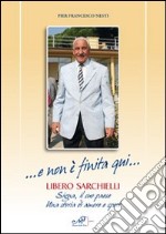 ... E non è finita qui... Libero Sarchielli. Signa, il suo paese. Una storia di amore e sport libro