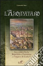 L'aromataro. Lo scontro fra la repubblica fiorentina e l'impero di Carlo V libro