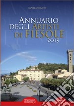 Annuario degli artisti di Fiesole 2013. Ediz. illustrata libro