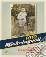 Foto Michelagnoli. Una bottega dell'arte fotografica nel novecento libro