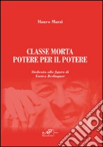 Classe morta. Potere per il potere. Dedicato alla figura di Enrico Berlinguer libro