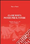 Classe morta. Potere per il potere. Dedicato alla figura di Enrico Berlinguer libro