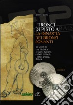 I tronci di Pistoia. La dinastia dei bronzi sonanti. Tre secoli di una fabbrica di suoni italiani, dall'età di Bach, a Verdi, al Jazz, al Rock libro