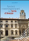 Artisti contemporanei in terra d'Arezzo. Ediz. illustrata libro