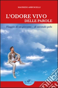 L'odore vivo delle parole. Viaggio di un giovane... di secondo pelo libro