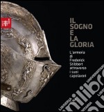 Il sogno e la gloria. L'armeria di Frederick Stibberet attraverso i suoi capolavori libro