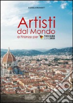 Artisti dal mondo a Firenze per Toscana Expo 2015. Ediz. illustrata libro