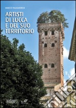 Artisti di Lucca e del suo territorio. Ediz. illustrata libro