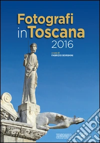 Fotografi in Toscana 2016. Ediz. illustrata libro
