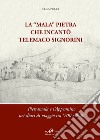 La «Mala» Pietra che incantò Telemaco Signorini. Pietramala e l'Appennino nei diari di viaggio tra '700 e '800. Ediz. bilingue libro