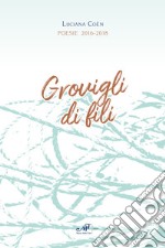 Grovigli di fili. Poesie 2016-2018 libro