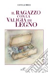 Il ragazzo con la valigia di legno libro di Greco Raffaele