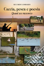 Caccia, pesca e poesia. Quasi un racconto libro