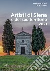 Artisti di Siena e del suo territorio 2021. Ediz. illustrata libro
