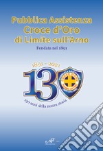 1891-2021. 130 anni della nostra storia. Pubblica Assistenza Croce d'Oro di Limite sull'Arno fondata nel 1891 libro