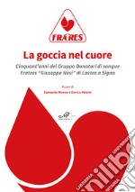 La goccia nel cuore. Cinquant'anni del Gruppo Donatori di sangue Fratres «Giuseppe Nesi» di Lastra a Signa libro