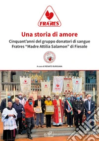 Una storia di amore. Cinquant'anni del gruppo donatori di sangue Fratres «Madre Attilia Salamon» di Fiesole libro
