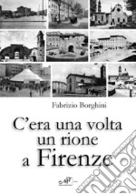 C'era una volta un rione a Firenze. Ediz. illustrata libro