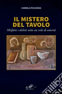 Il mistero del tavolo. Misfatti e delitti sotto un velo di omertà libro
