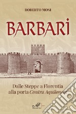 Barbari. Dalle steppe a Florentia alla porta Contra Aquilonem libro