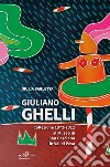 Giuliano Ghelli. Collezione 1972-2012 al Museo di San Casciano in Val di Pesa. Ediz. illustrata libro